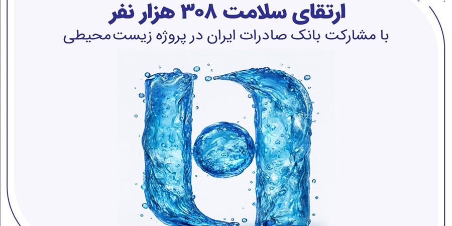 ارتقای سلامت ۳۰۸ هزار نفر با مشارکت بانک صادرات ایران در پروژه زیست‌محیطی